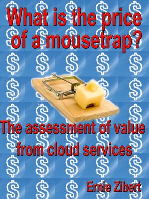 cover image of What Is the Price of a Mousetrap? the Assessment of Value From Cloud Services.